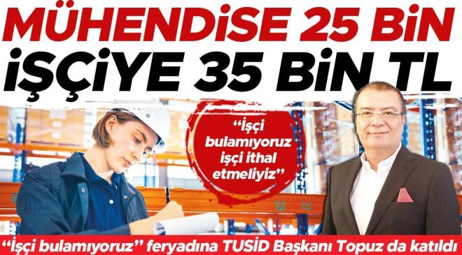 TUSİD Başkanı Bekir Topuz: Ülkemizdeki işgücü ihtiyacımızı karşılamıyor… Patron işçi ithalatı istiyor